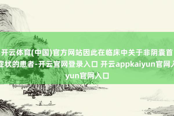 开云体育(中国)官方网站因此在临床中关于非阴囊首发症状的患者-开云官网登录入口 开云appkaiyun官网入口