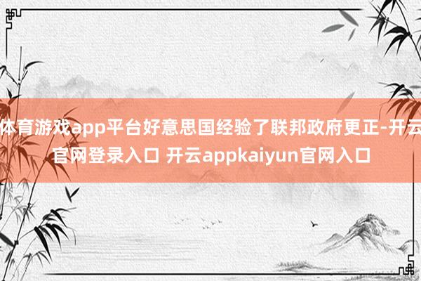 体育游戏app平台好意思国经验了联邦政府更正-开云官网登录入口 开云appkaiyun官网入口